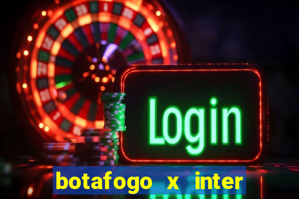 botafogo x inter onde assistir